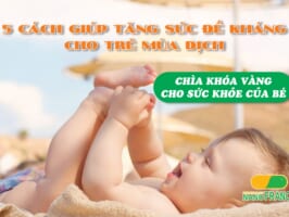 5 cách giúp tăng sức đề kháng cho trẻ mùa dịch - Chìa khóa vàng cho sức khỏe bé